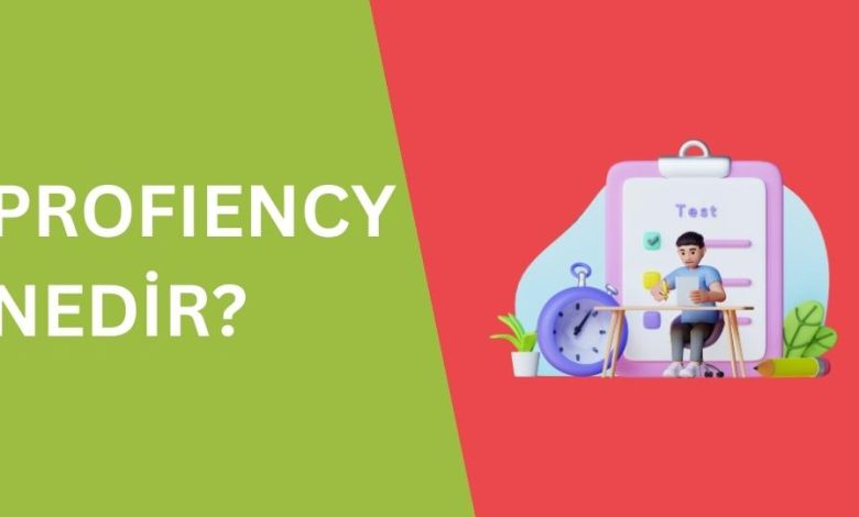 Photo of Proficiency Nedir? Proficiency Sınavına Nasıl Çalışılır?